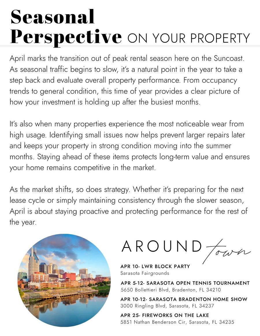 Seasonal Perspective on Your Property - April marks the transition out of peak rental season. Plus Around Town April events: Apr 10 LWR Block Party at Sarasota Fairgrounds, Apr 5-12 Sarasota Open Tennis Tournament at 5650 Bollettieri Blvd Bradenton, Apr 10-12 Sarasota Bradenton Home Show at 3000 Ringling Blvd Sarasota, Apr 25 Fireworks on the Lake at 5851 Nathan Benderson Cir Sarasota.